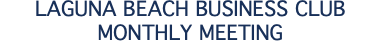 LAGUNA BEACH BUSINESS CLUB MONTHLY MEETING
